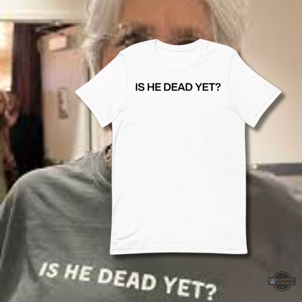 Is He Dead Yet Shirt Joan Baez White Unisex Shirt